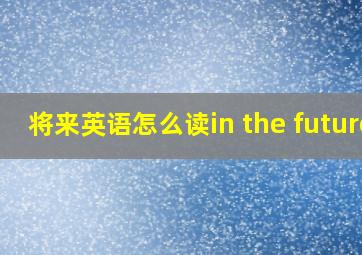 将来英语怎么读in the future